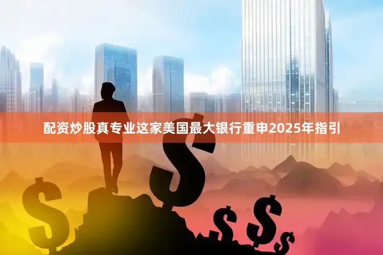 配资炒股真专业　　这家美国最大银行重申2025年指引